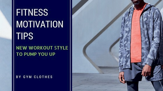 Fitness Motivation Tips To Pump You Up: New Workout Style To Buying Gym Outerwear