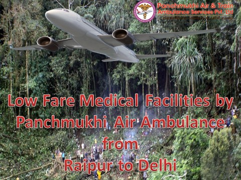 Low Fare medical facilities by Panchmukhi Air Ambulance from Raipur to Delhi