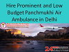 Hire Prominent and Low Budget Panchmukhi Air Ambulance in Delhi